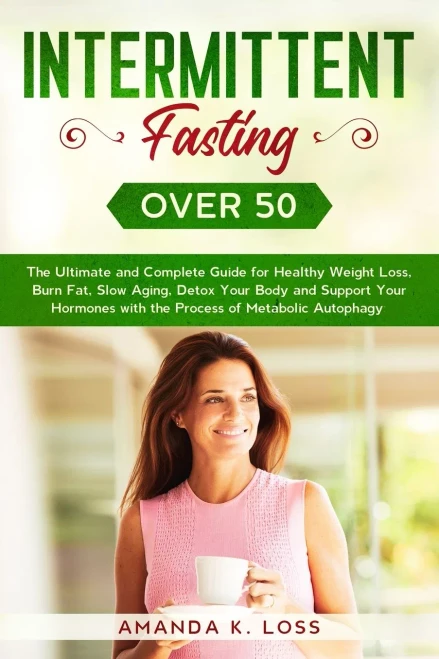 Intermittent Fasting Over 50: The Ultimate and Complete Guide for Healthy Weight Loss, Burn Fat, Slow Aging, Detox Your Body and Support Your Hormones (9781801180184)