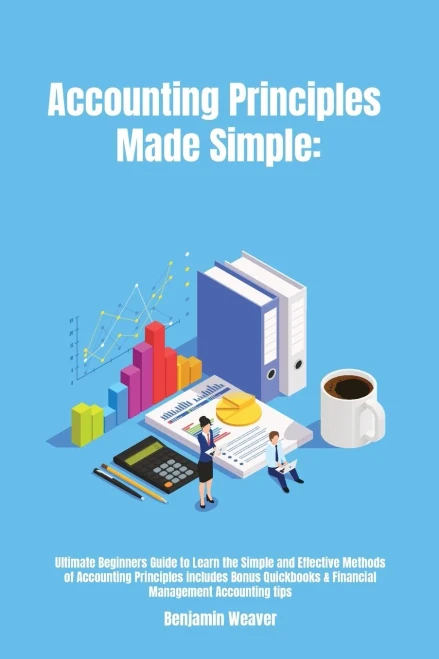 Accounting Principles Made Simple: Ultimate Beginners Guide to Learn the Simple and Effective Methods of Accounting Principles includes Bonus Quickboo