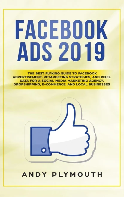 Facebook Ads 2019: The Best Fu*king Guide to Facebook Advertisement, Retargeting Strategies, and Pixel Data for a Social Media Marketing Agency, Drops