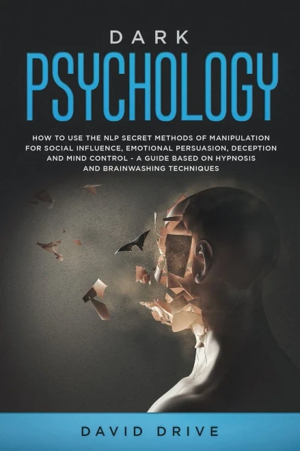 Dark Psychology: How to Use the NLP Secret Methods of Manipulation for Social Influence, Emotional Persuasion, Deception and Mind Control - A Guide Ba