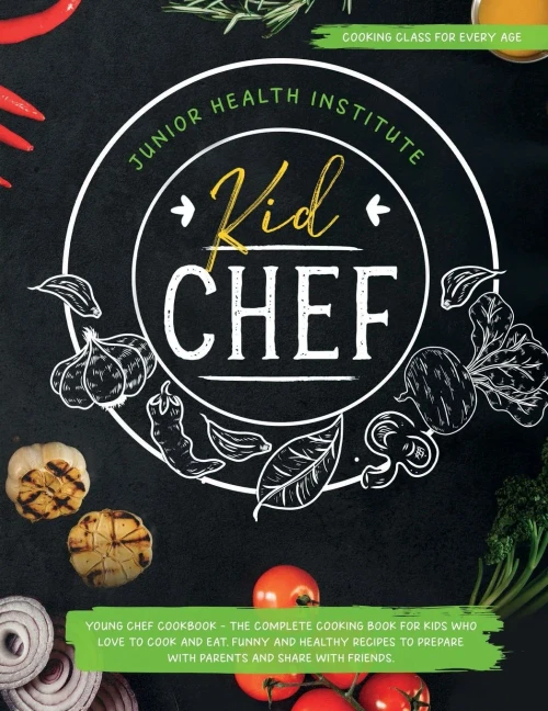 Kid Chef: Young Chef Cookbook - The Complete Cooking Book for Kids Who Love to Cook and Eat. Funny and Healthy Recipes to Prepare with Parents and Sha
