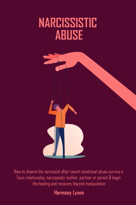 Narcissistic Abuse: How to disarm the narcissist after covert emotional abuse survive a Toxic relationship, narcissistic mother, partner or parent & b