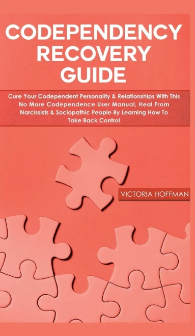 Codependency Recovery Guide: Cure your Codependent Personality & Relationships with this No More Codependence User Manual, Heal from Narcissists & Soc (Hardback)