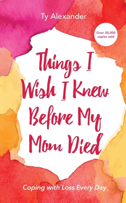 Things I Wish I Knew Before My Mom Died: Coping with Loss Every Day
