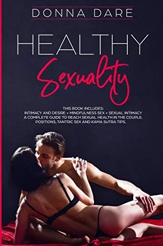 Healthy Sexuality: This book includes: INTIMACY AND DESIRE + MINDFULNESS SEX + SEXUAL INTIMACY a complete guide to reach sexual health in the couple. (Paperback)