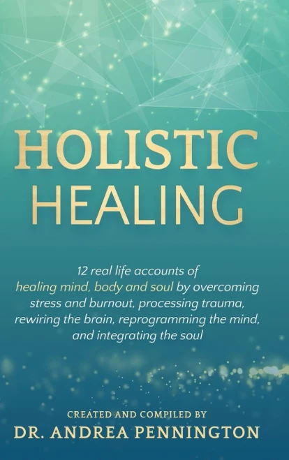 Holistic Healing: 12 real life accounts of healing mind, body and soul by overcoming stress and burnout, processing trauma, rewiring the brain, reprog (Hardback)