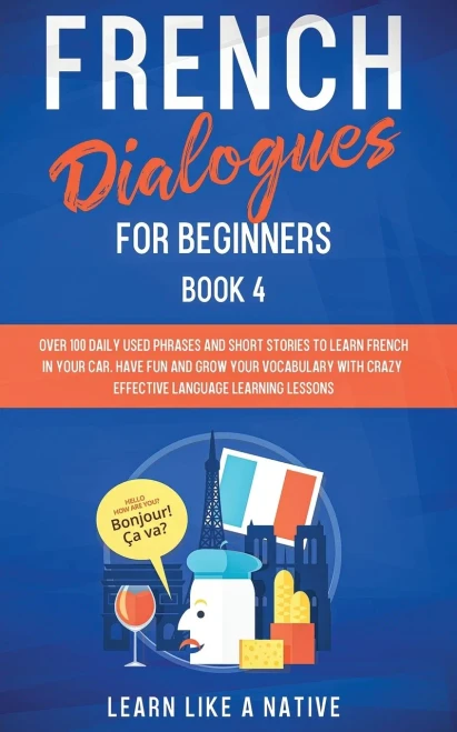 French Dialogues for Beginners Book 4: Over 100 Daily Used Phrases and Short Stories to Learn French in Your Car. Have Fun and Grow Your Vocabulary wi (9781913907099)