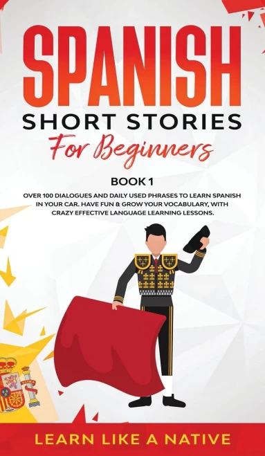 Spanish Short Stories for Beginners Book 1: Over 100 Dialogues and Daily Used Phrases to Learn Spanish in Your Car. Have Fun & Grow Your Vocabulary, w (9781913907303)