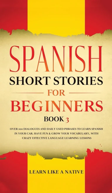 Spanish Short Stories for Beginners Book 3: Over 100 Dialogues and Daily Used Phrases to Learn Spanish in Your Car. Have Fun & Grow Your Vocabulary, w (9781913907327)