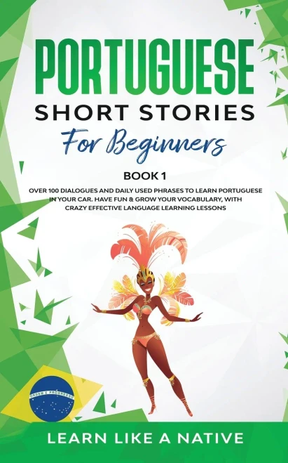 Portuguese Short Stories for Beginners Book 1: Over 100 Dialogues & Daily Used Phrases to Learn Portuguese in Your Car. Have Fun & Grow Your Vocabular (9781913907242)