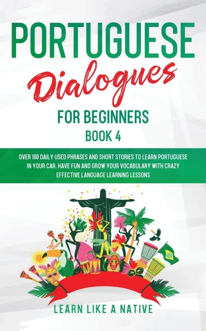 Portuguese Dialogues for Beginners Book 4: Over 100 Daily Used Phrases & Short Stories to Learn Portuguese in Your Car. Have Fun and Grow Your Vocabul (9781913907273)