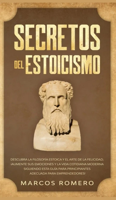 Secretos del Estoicismo: Descubra la Filosof?a Estoica y el Arte de la Felicidad; ?Aumente sus Emociones y la Vida Cotidiana Moderna Siguiendo esta Gu (Hardback)