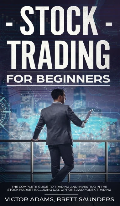 Stock Trading for Beginners: The Complete Guide to Trading and Investing in the Stock Market Including Day, Options and Forex Trading: The Complete Gu