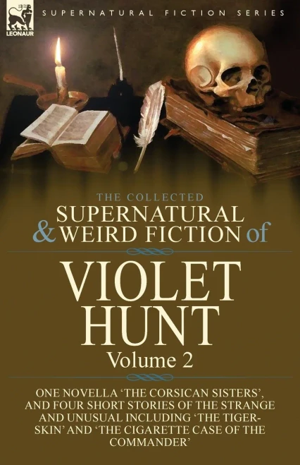The Collected Supernatural and Weird Fiction of Violet Hunt: Volume 2: One Novella 'The Corsican Sisters', and Four Short Stories of the Strange and U (Paperback)