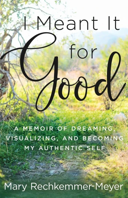 I Meant It for Good: A Memoir of Dreaming, Visualizing, and Becoming My Authentic Self