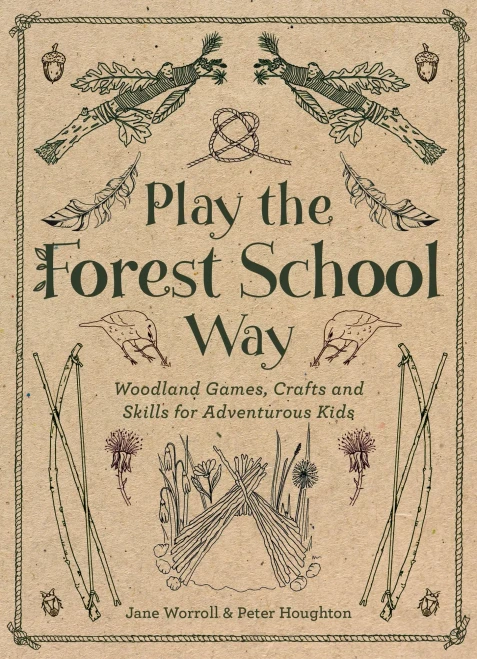 Play The Forest School Way: Woodland Games and Crafts for Adventurous Kids