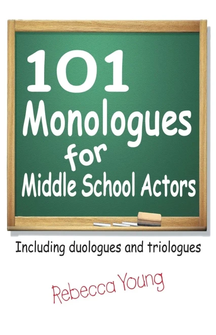 101 Monologues for Middle School Actors: Including Duologues and Triologues