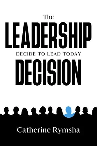 The Leadership Decision: Decide to Lead Today