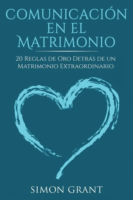 Comunicaci?n en el matrimonio: 20 Reglas de Oro Detr?s de un matrimonio extraordinario