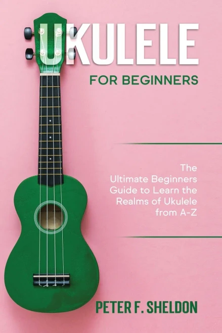 Ukulele for Beginners: The Ultimate Beginner's Guide to Learn the Realms of Ukulele from A-Z (9781913842178)