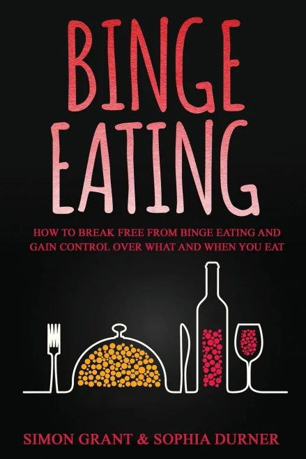 Binge Eating: How to Break Free from Binge Eating and Gain Control Over What and When You Eat