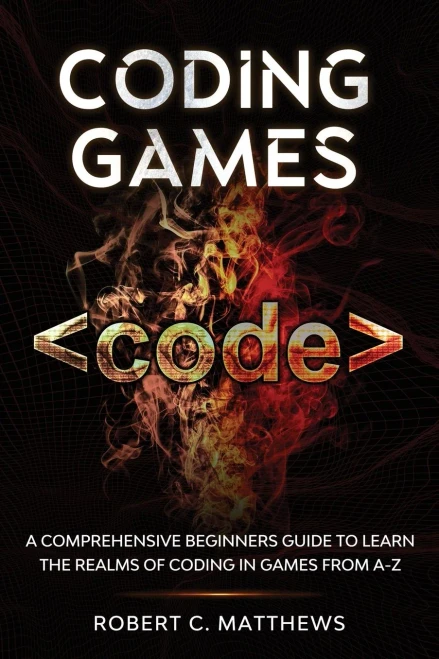 Coding Games: A Comprehensive Beginners Guide to Learn the Realms of Coding in Games from A-Z (9781913842116)