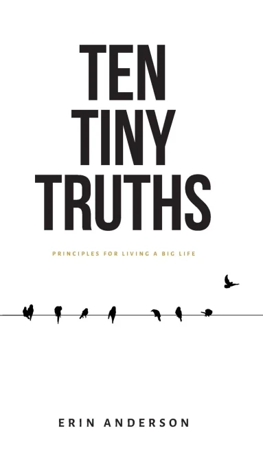 Ten Tiny Truths - Principles for Living a Big Life