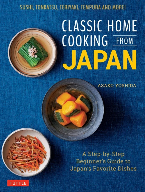 Classic Home Cooking from Japan: Healthy Homestyle Recipes for Japan's Favorite Dishes: Sushi, Ramen, Tonkatsu, Teriyaki, Tempura and More!