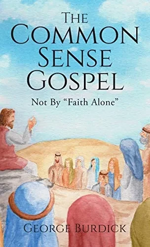 The Common Sense Gospel: Not By Faith Alone (Hardback)