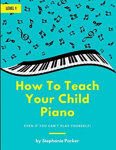 How To Teach Your Child Piano: Even If You Can't Play Yourself