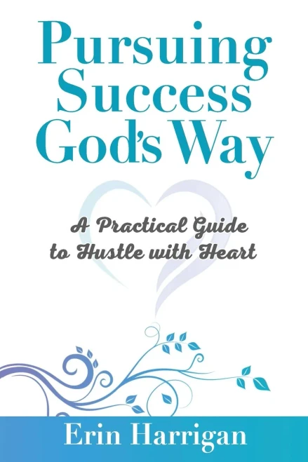 Pursuing Success God's Way: A Practical Guide to Hustle with Heart