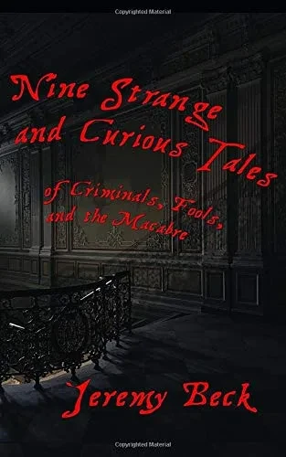Nine Strange and Curious Tales: of Criminals, Fools, and the Macabre