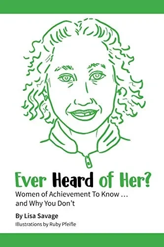 Ever Heard of Her?: Women of Achievement to Know ... And Why You Don't