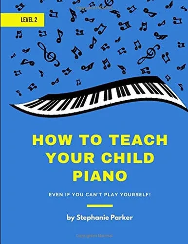 How To Teach Your Child Piano - Level 2: Even If You Can't Play Yourself