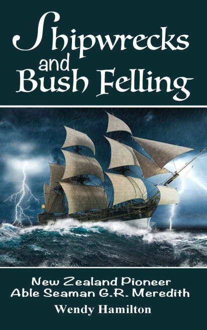 Shipwrecks and Bush Felling: New Zealand Pioneer Able Seaman G.R. Meredith (Hardback)