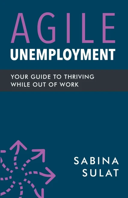 Agile Unemployment: Your Guide to Thriving While Out of Work (Paperback)