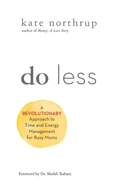 Do Less: A Revolutionary Approach to Time and Energy Management for Ambitious Women