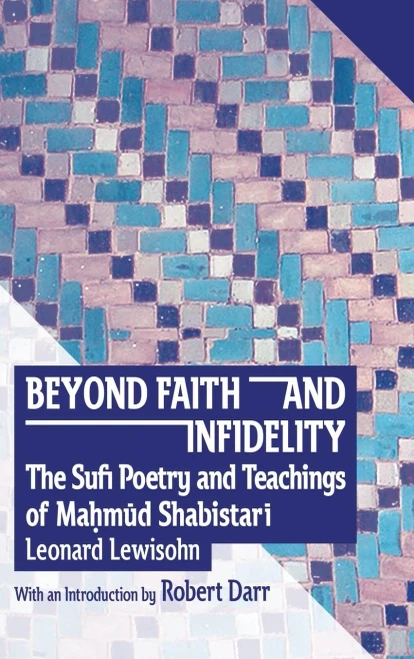 Beyond Faith and Infidelity: The Sufi Poetry and Teachings of MaḤmŪd ShabistarĪ