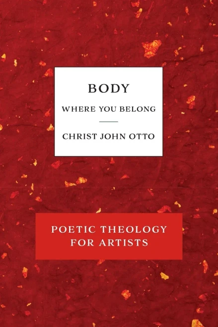 Body, Where You Belong: Red Book of Poetic Theology for Artists