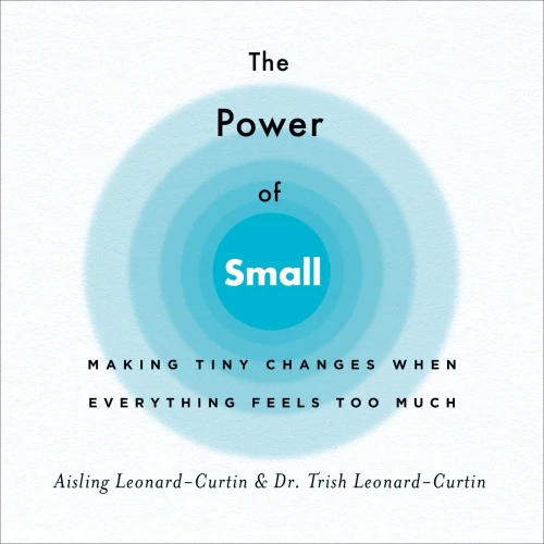 The Power of Small: Making Tiny Changes When Everything Feels Too Much