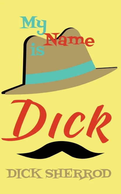 My Name Is Dick: Laughter and Lessons From Living Life As A "Real Dick" (Hardback)
