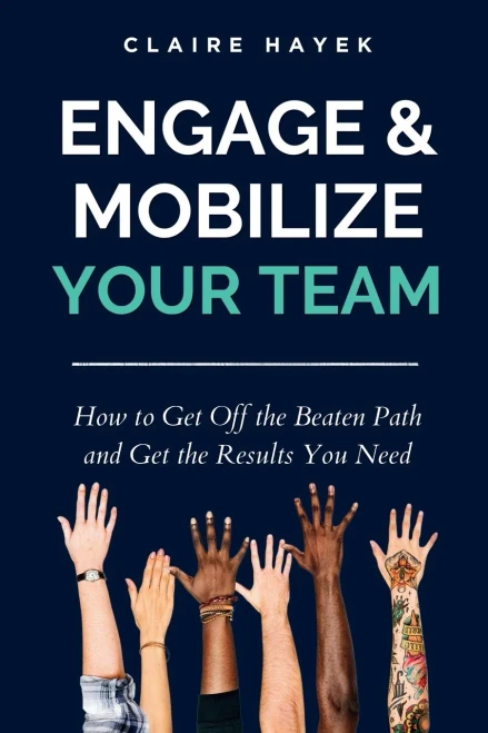 Engage & Mobilize Your Team: How to get off the beaten path and get the results you need