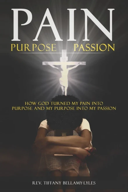 Pain, Purpose, Passion: How God Turned My Pain into Purpose and My Purpose into My Passion