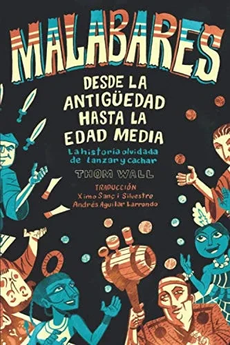 Malabares - desde la Antig?edad hasta la Edad Media: la historia olvidada de lanzar y cachar