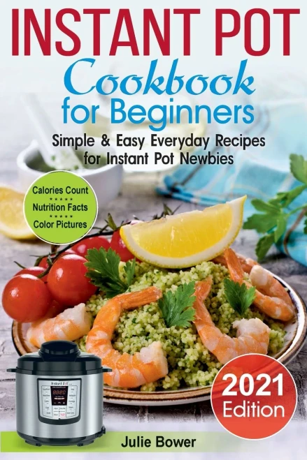 Instant Pot Cookbook for Beginners: Simple and Easy Everyday Recipes for Instant Pot Newbies