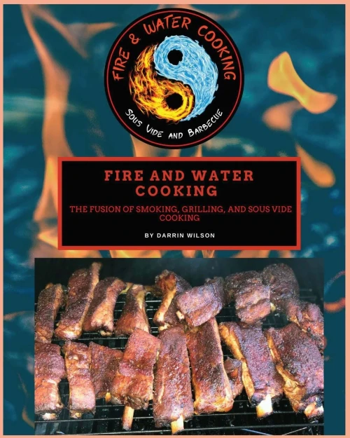 Fire and Water Cooking: The fusion of Smoking, Grilling, and Sous Vide Cooking (9781735857107)