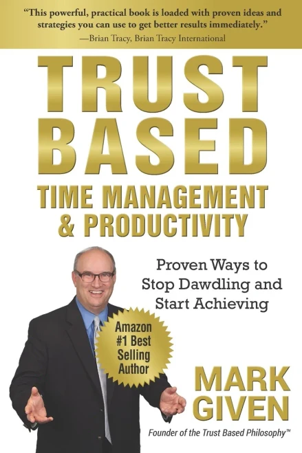 Trust Based Time Management and Productivity: Proven Ways to Stop Dawdling and Start Achieving