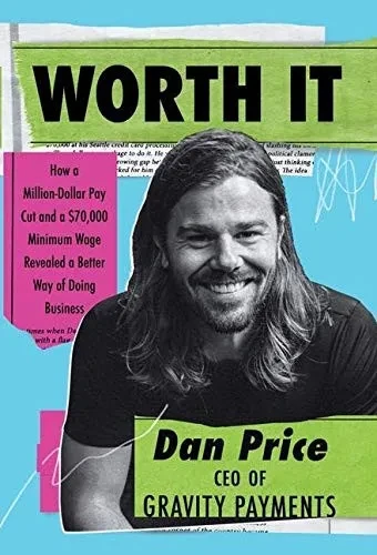 Worth It: How a Million-Dollar Pay Cut and a $70,000 Minimum Wage Revealed a Better Way of Doing Business (Hardback)