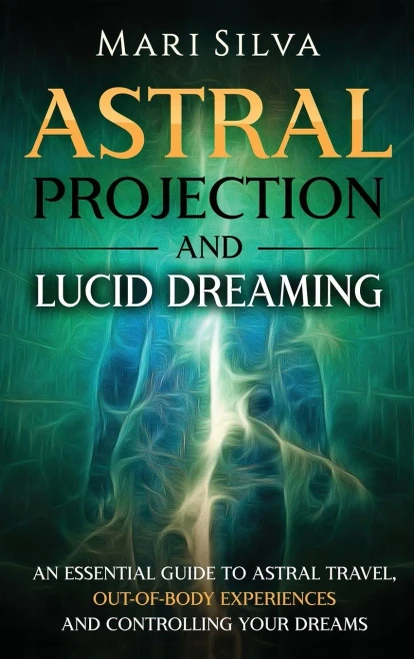 Astral Projection and Lucid Dreaming: An Essential Guide to Astral Travel, Out-Of-Body Experiences and Controlling Your Dreams (Hardback)