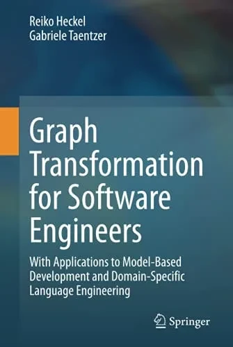 Graph Transformation for Software Engineers: With Applications to Model-Based Development and Domain-Specific Language Engineering (Hardback)